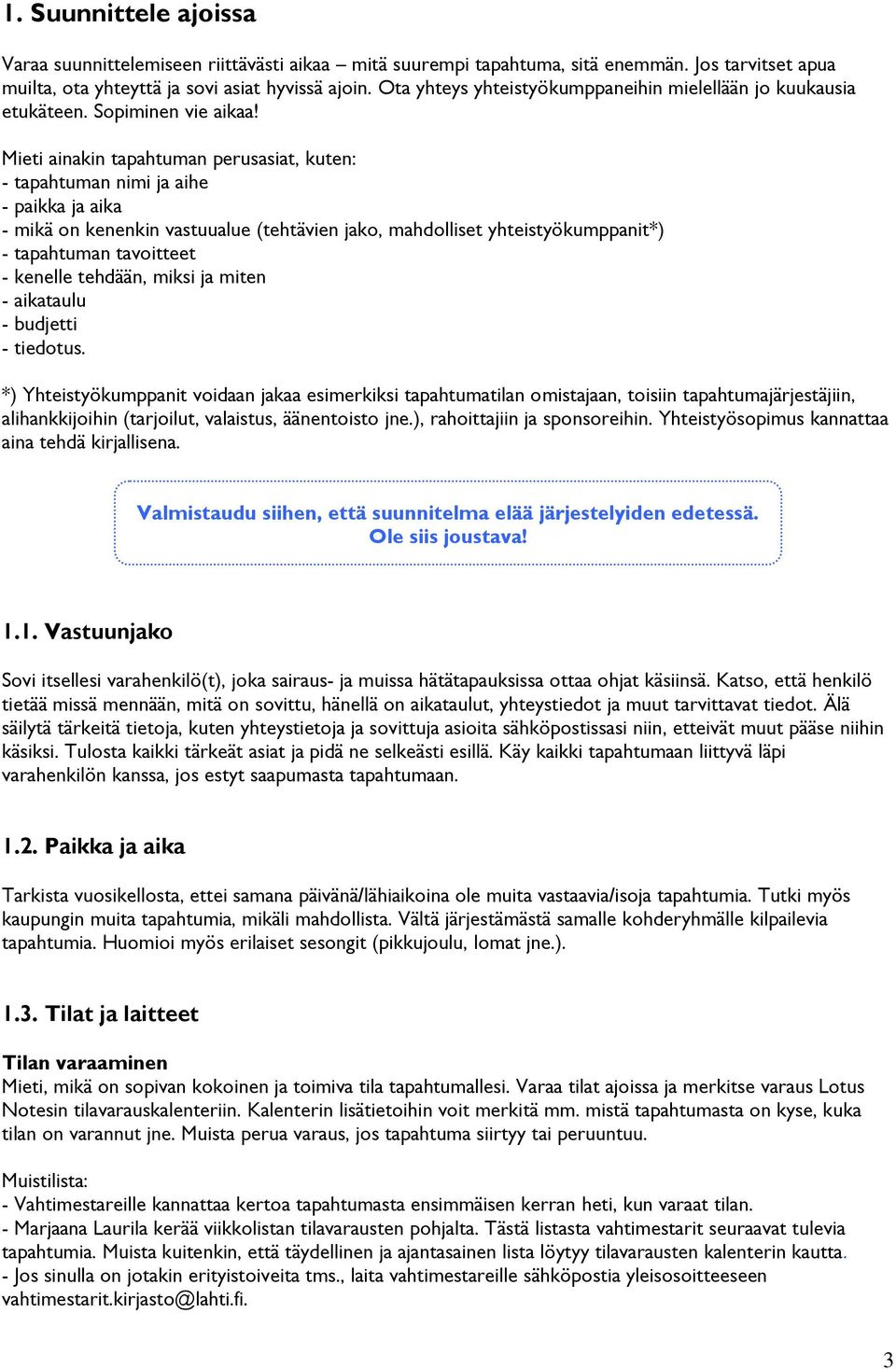 Mieti ainakin tapahtuman perusasiat, kuten: - tapahtuman nimi ja aihe - paikka ja aika - mikä on kenenkin vastuualue (tehtävien jako, mahdolliset yhteistyökumppanit*) - tapahtuman tavoitteet -