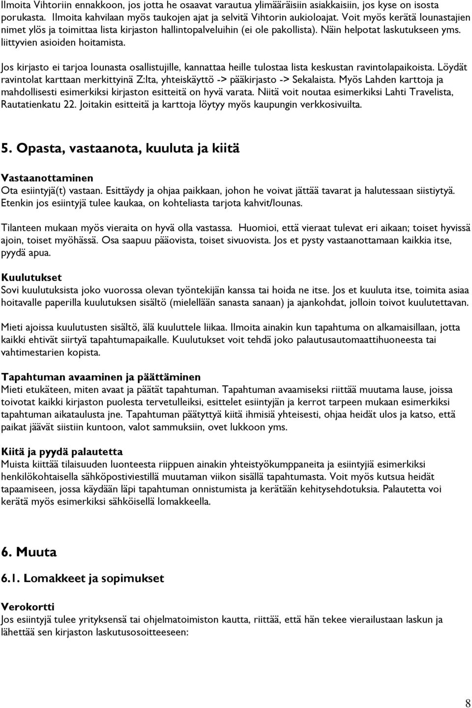 Jos kirjasto ei tarjoa lounasta osallistujille, kannattaa heille tulostaa lista keskustan ravintolapaikoista. Löydät ravintolat karttaan merkittyinä Z:lta, yhteiskäyttö -> pääkirjasto -> Sekalaista.