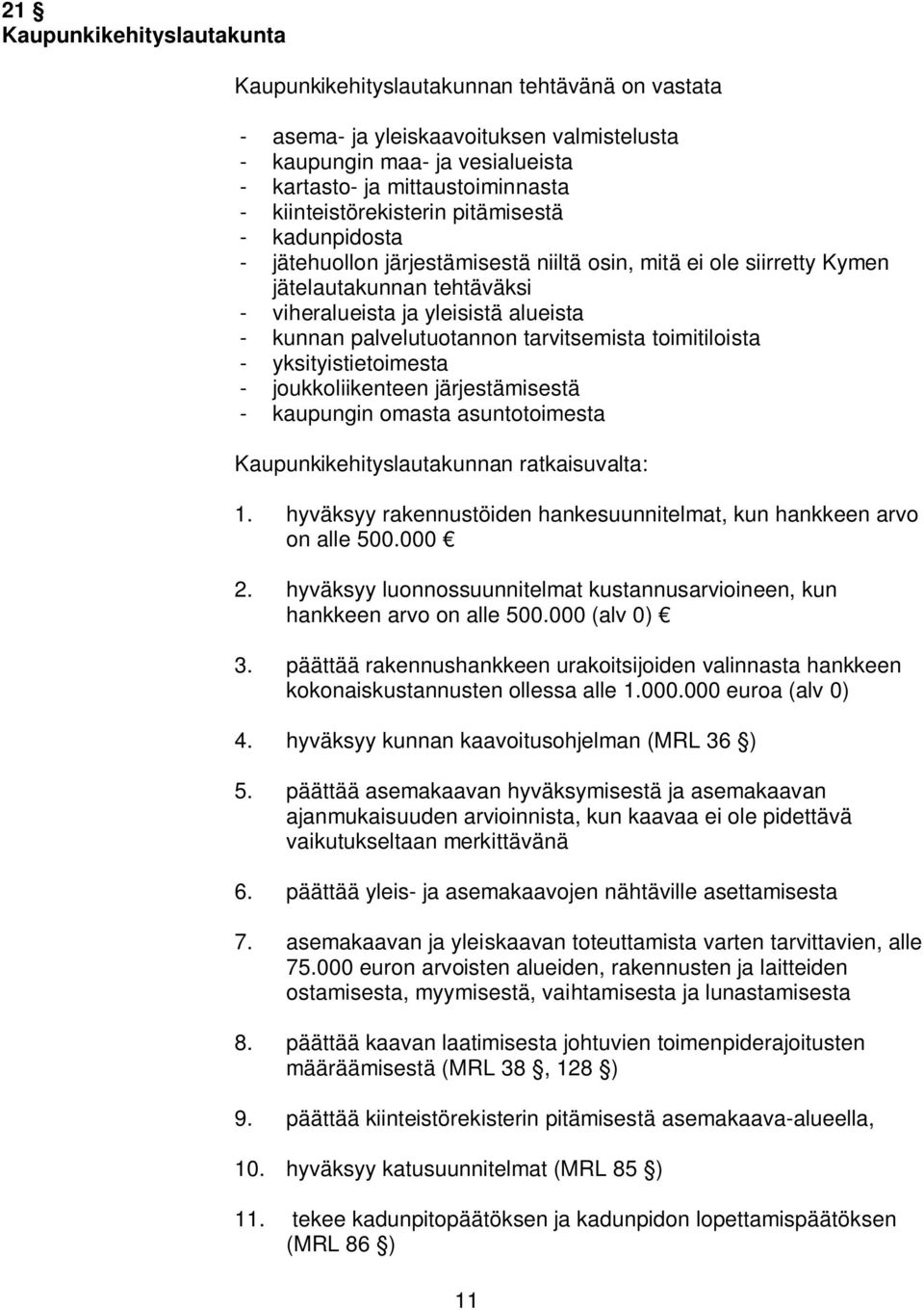 palvelutuotannon tarvitsemista toimitiloista - yksityistietoimesta - joukkoliikenteen järjestämisestä - kaupungin omasta asuntotoimesta Kaupunkikehityslautakunnan ratkaisuvalta: 1.