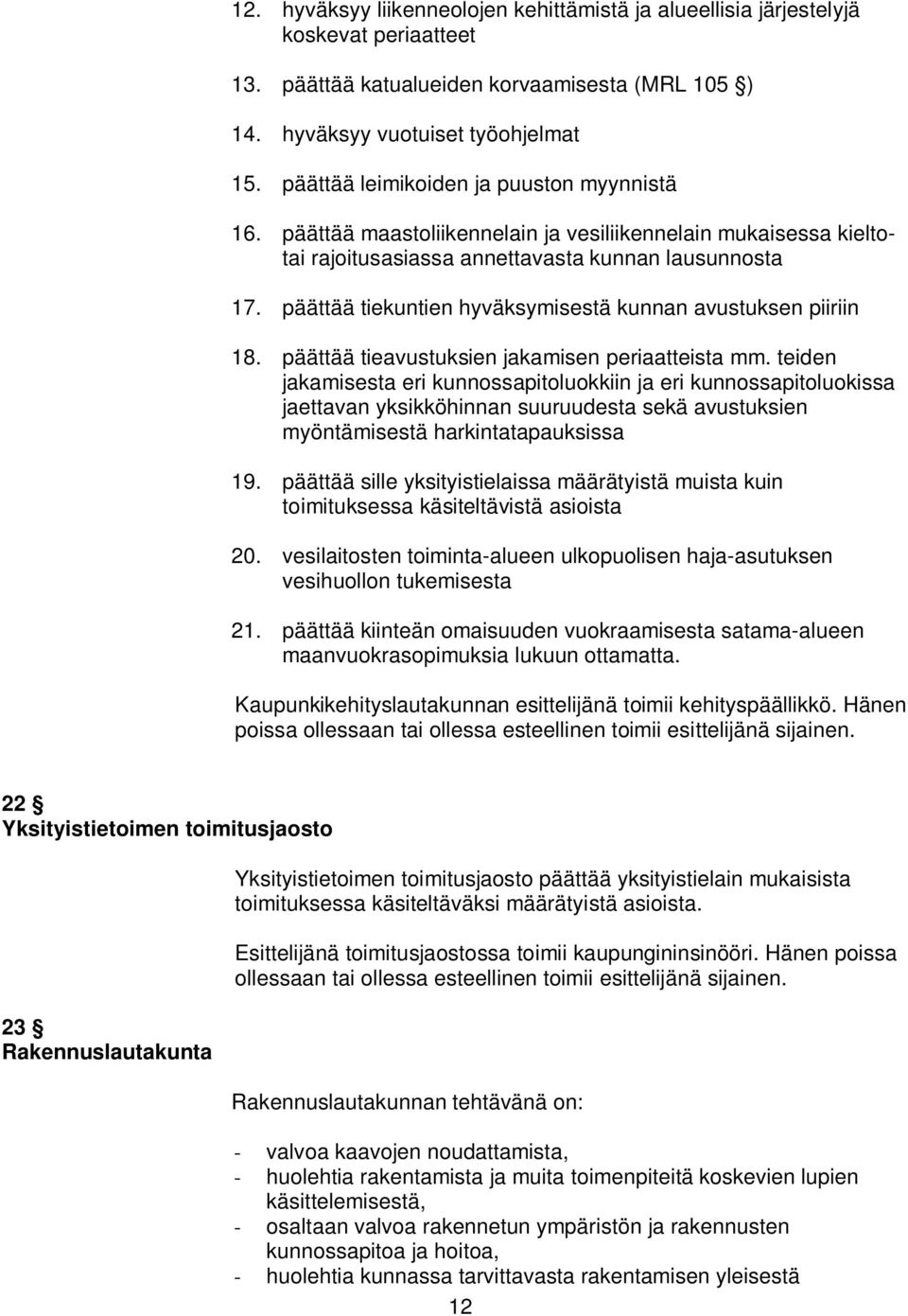 päättää tiekuntien hyväksymisestä kunnan avustuksen piiriin 18. päättää tieavustuksien jakamisen periaatteista mm.