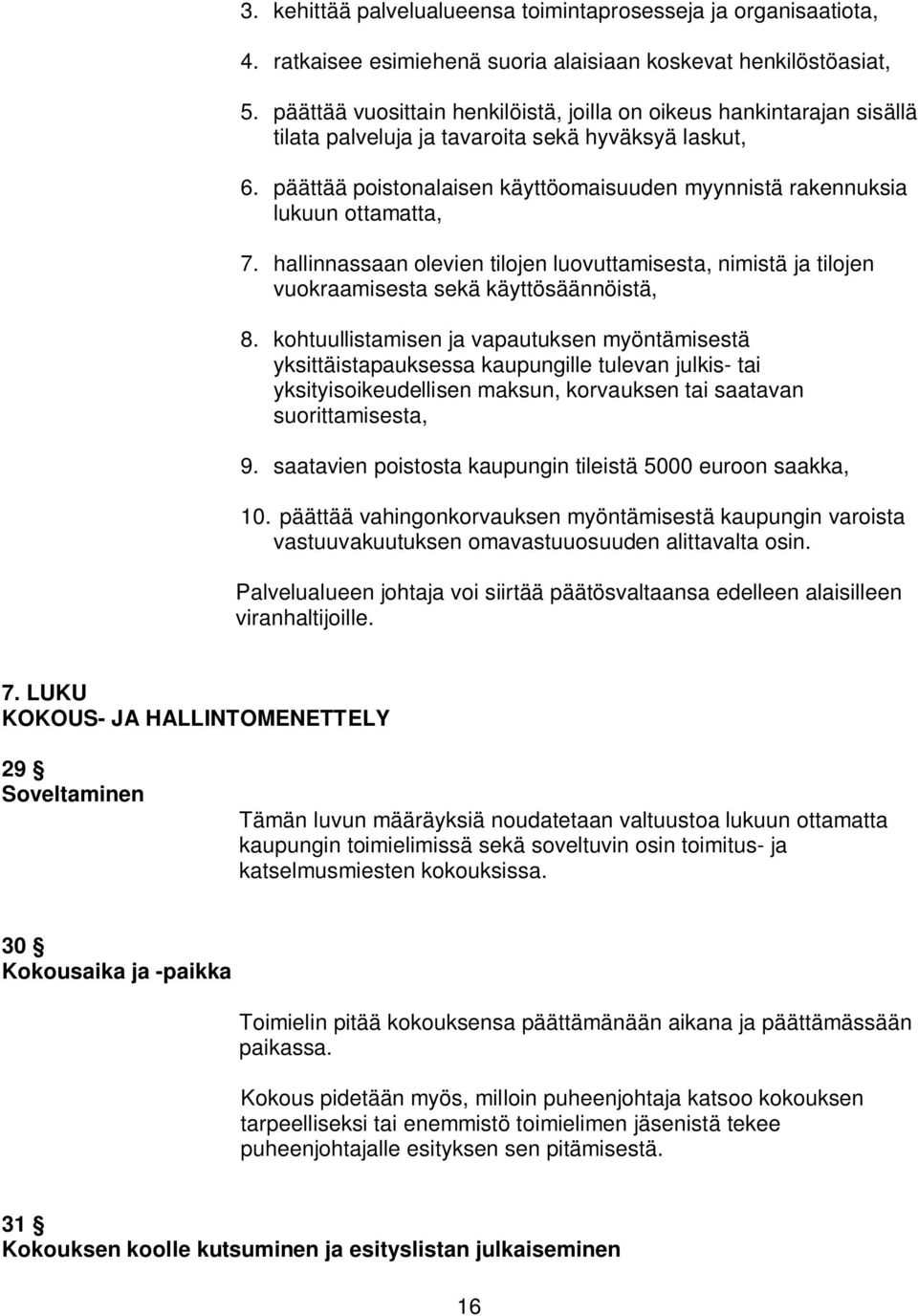 päättää poistonalaisen käyttöomaisuuden myynnistä rakennuksia lukuun ottamatta, 7. hallinnassaan olevien tilojen luovuttamisesta, nimistä ja tilojen vuokraamisesta sekä käyttösäännöistä, 8.