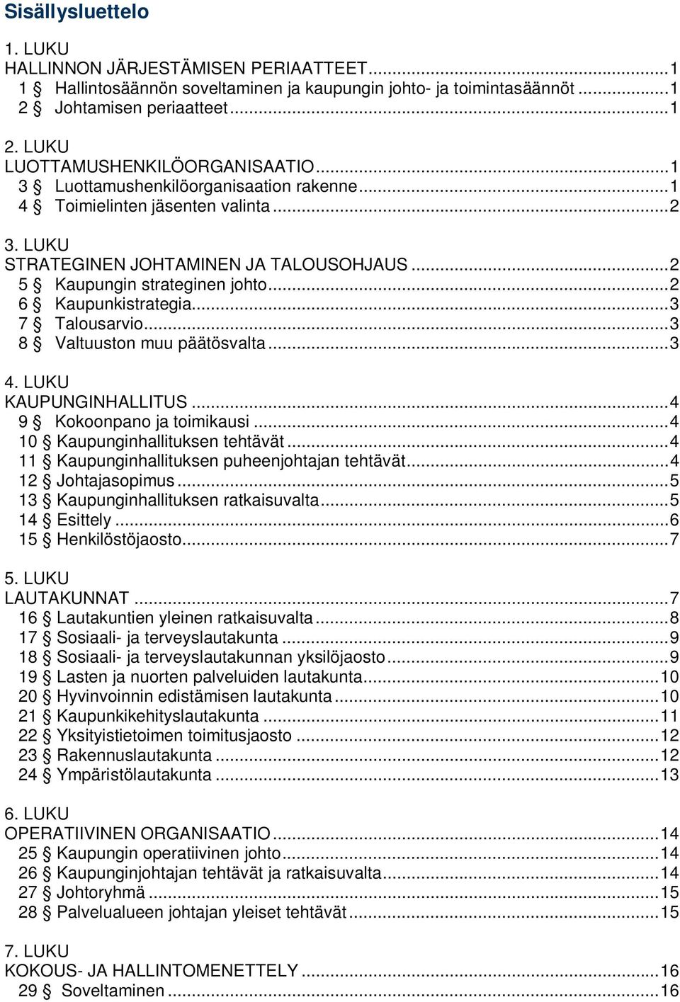 .. 3 7 Talousarvio... 3 8 Valtuuston muu päätösvalta... 3 4. LUKU KAUPUNGINHALLITUS... 4 9 Kokoonpano ja toimikausi... 4 10 Kaupunginhallituksen tehtävät.