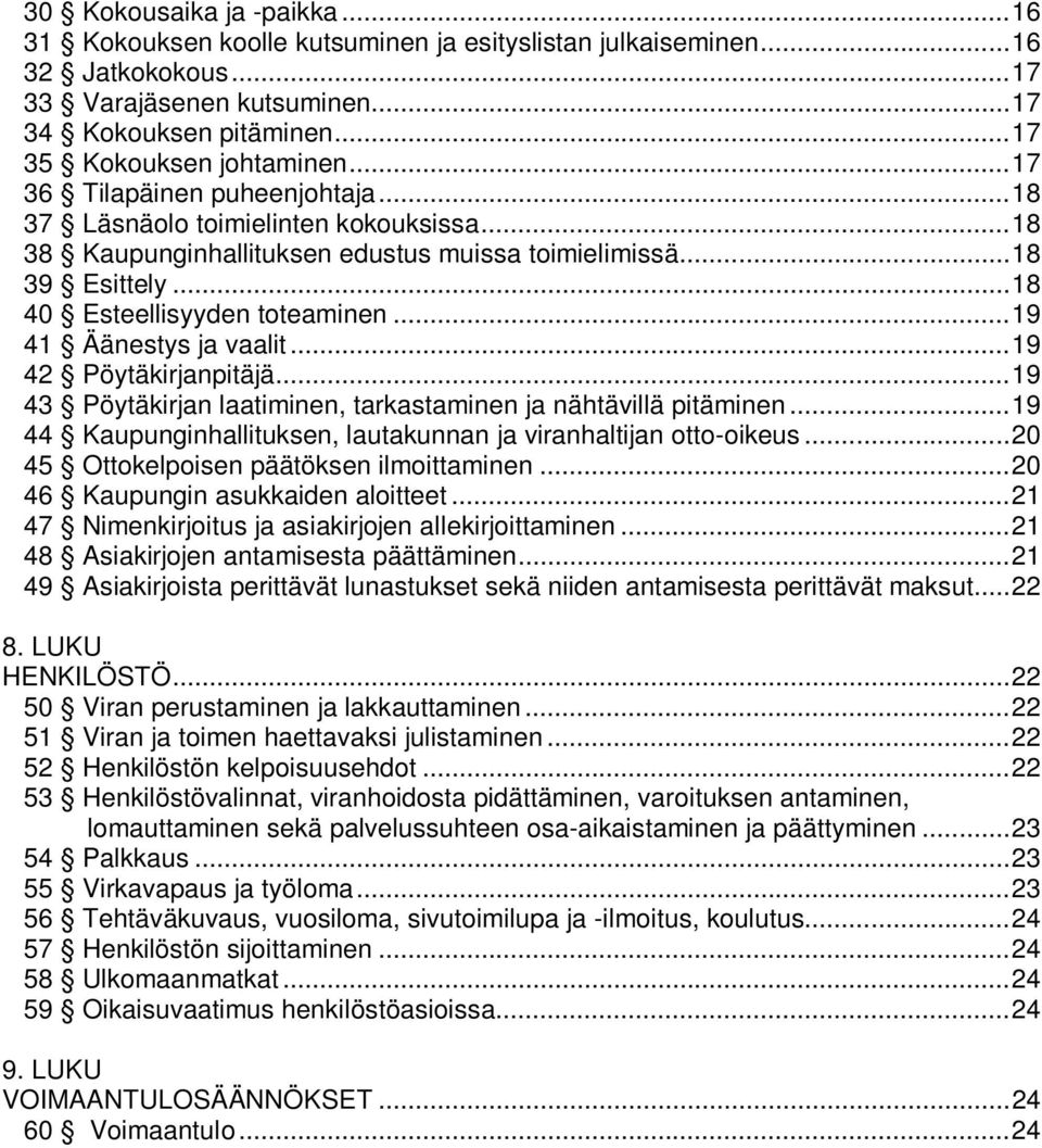 .. 18 40 Esteellisyyden toteaminen... 19 41 Äänestys ja vaalit... 19 42 Pöytäkirjanpitäjä... 19 43 Pöytäkirjan laatiminen, tarkastaminen ja nähtävillä pitäminen.