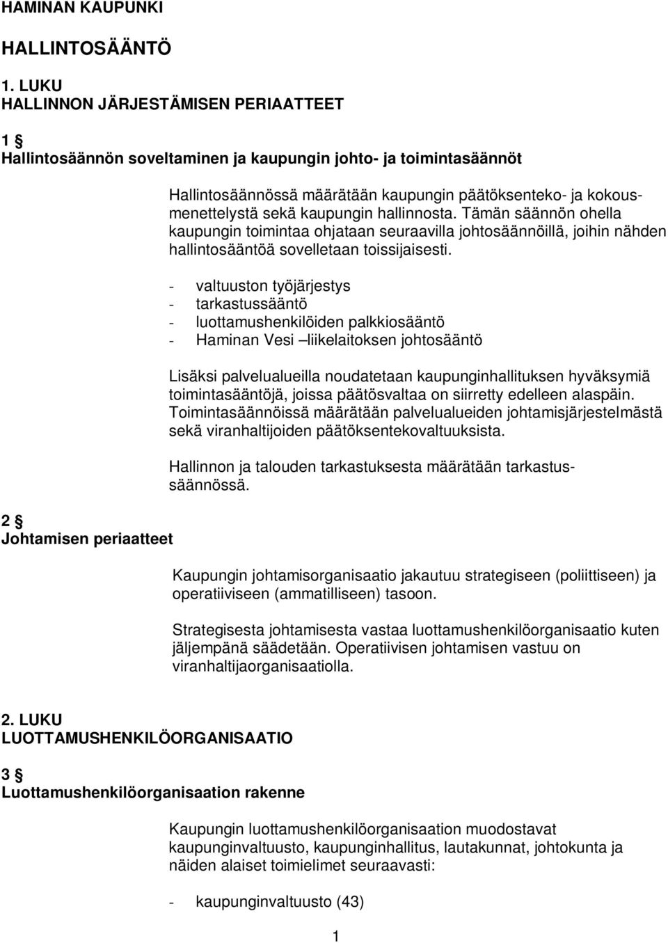 kokousmenettelystä sekä kaupungin hallinnosta. Tämän säännön ohella kaupungin toimintaa ohjataan seuraavilla johtosäännöillä, joihin nähden hallintosääntöä sovelletaan toissijaisesti.