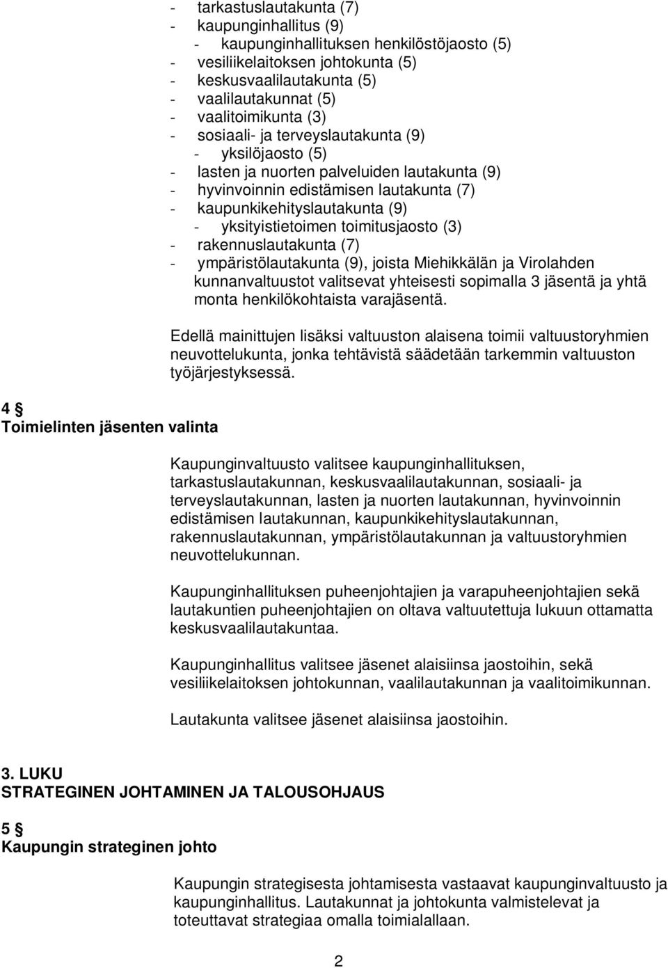 kaupunkikehityslautakunta (9) - yksityistietoimen toimitusjaosto (3) - rakennuslautakunta (7) - ympäristölautakunta (9), joista Miehikkälän ja Virolahden kunnanvaltuustot valitsevat yhteisesti