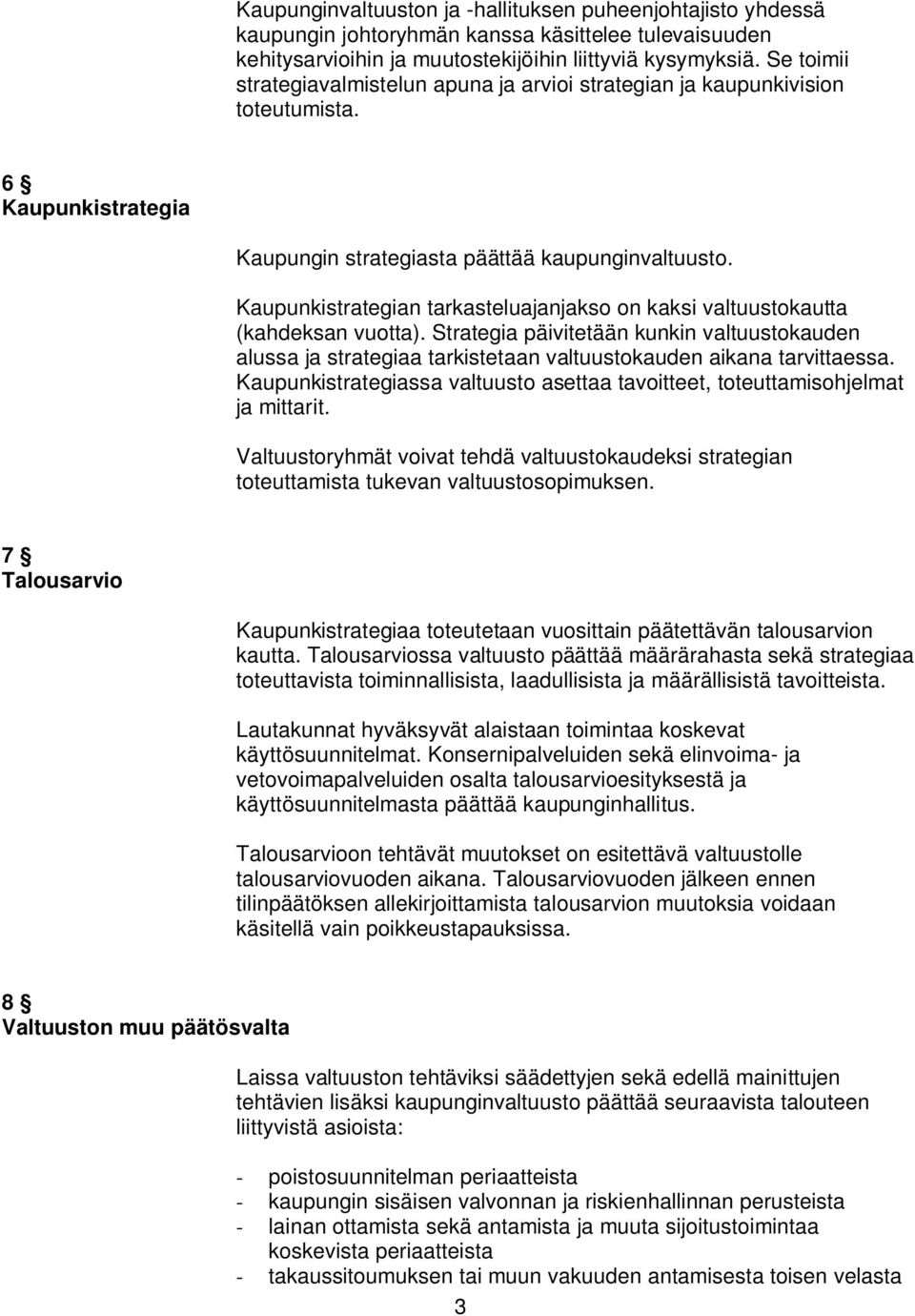 Kaupunkistrategian tarkasteluajanjakso on kaksi valtuustokautta (kahdeksan vuotta). Strategia päivitetään kunkin valtuustokauden alussa ja strategiaa tarkistetaan valtuustokauden aikana tarvittaessa.