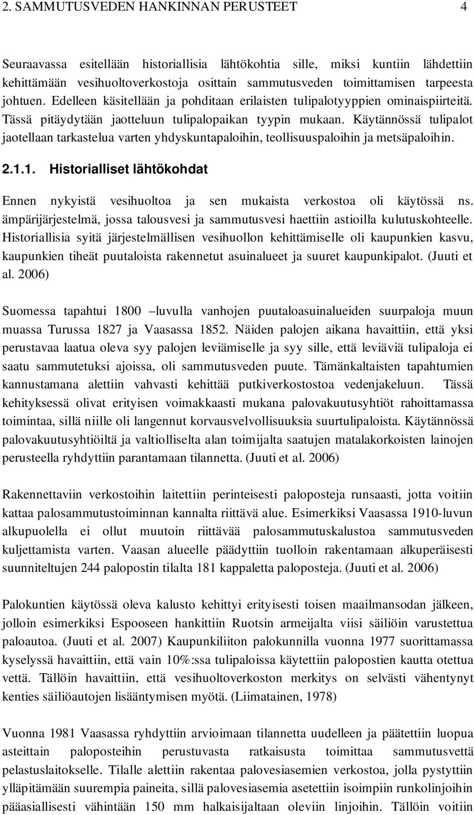 Käytännössä tulipalot jaotellaan tarkastelua varten yhdyskuntapaloihin, teollisuuspaloihin ja metsäpaloihin. 2.1.