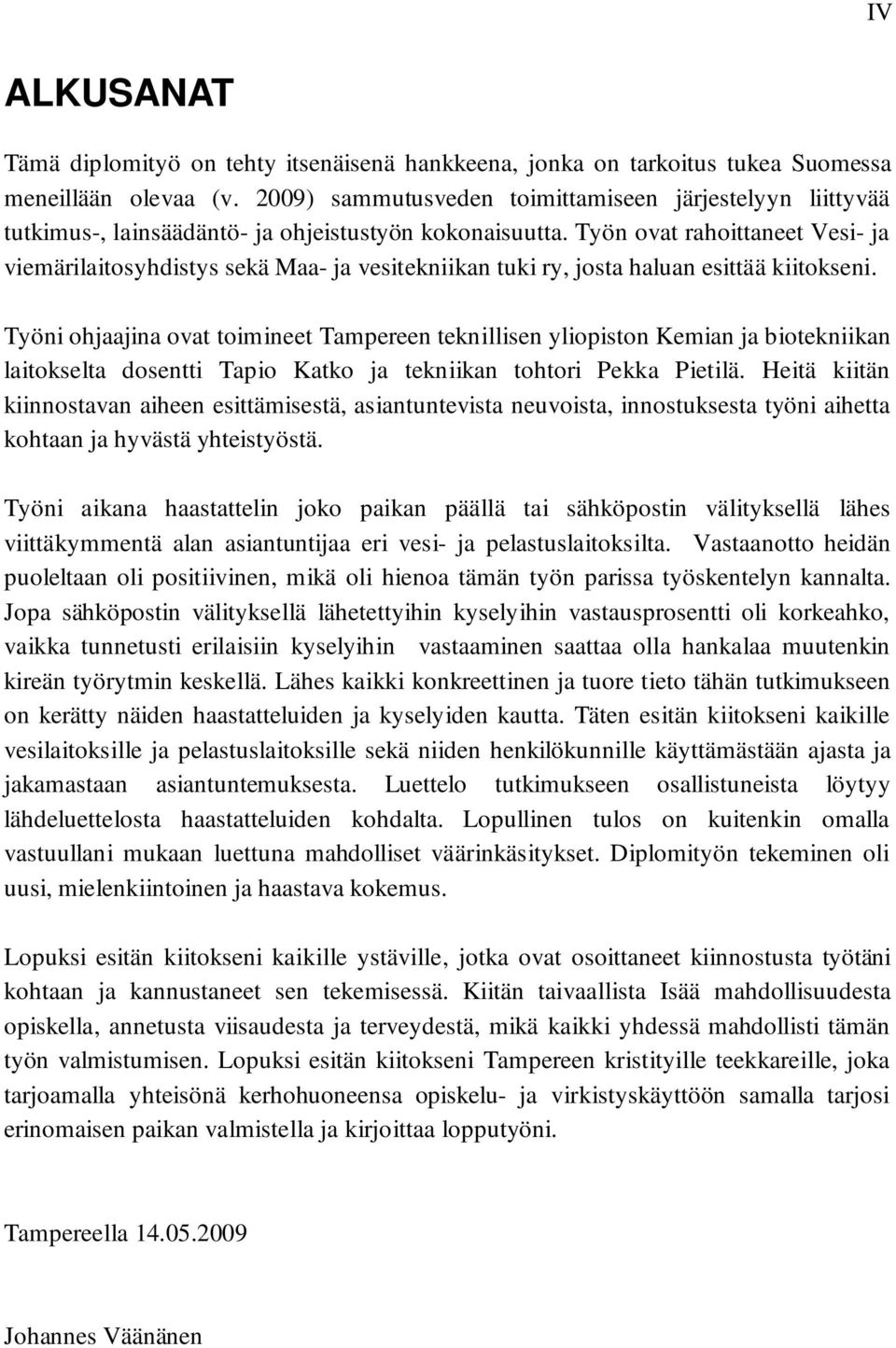 Työn ovat rahoittaneet Vesi- ja viemärilaitosyhdistys sekä Maa- ja vesitekniikan tuki ry, josta haluan esittää kiitokseni.