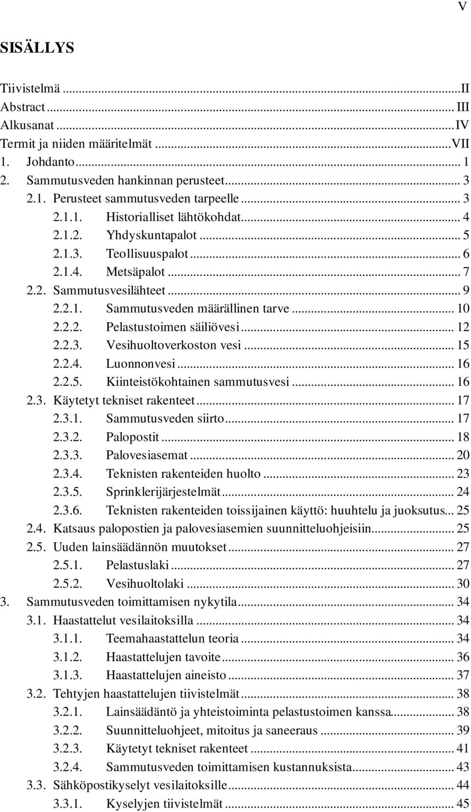 2.3. Vesihuoltoverkoston vesi... 15 2.2.4. Luonnonvesi... 16 2.2.5. Kiinteistökohtainen sammutusvesi... 16 2.3. Käytetyt tekniset rakenteet... 17 2.3.1. Sammutusveden siirto... 17 2.3.2. Palopostit.