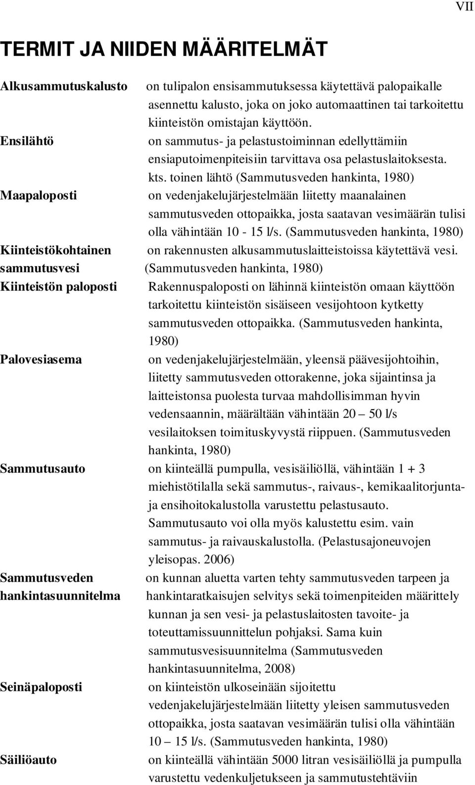 toinen lähtö (Sammutusveden hankinta, 1980) Maapaloposti on vedenjakelujärjestelmään liitetty maanalainen sammutusveden ottopaikka, josta saatavan vesimäärän tulisi olla vähintään 10-15 l/s.