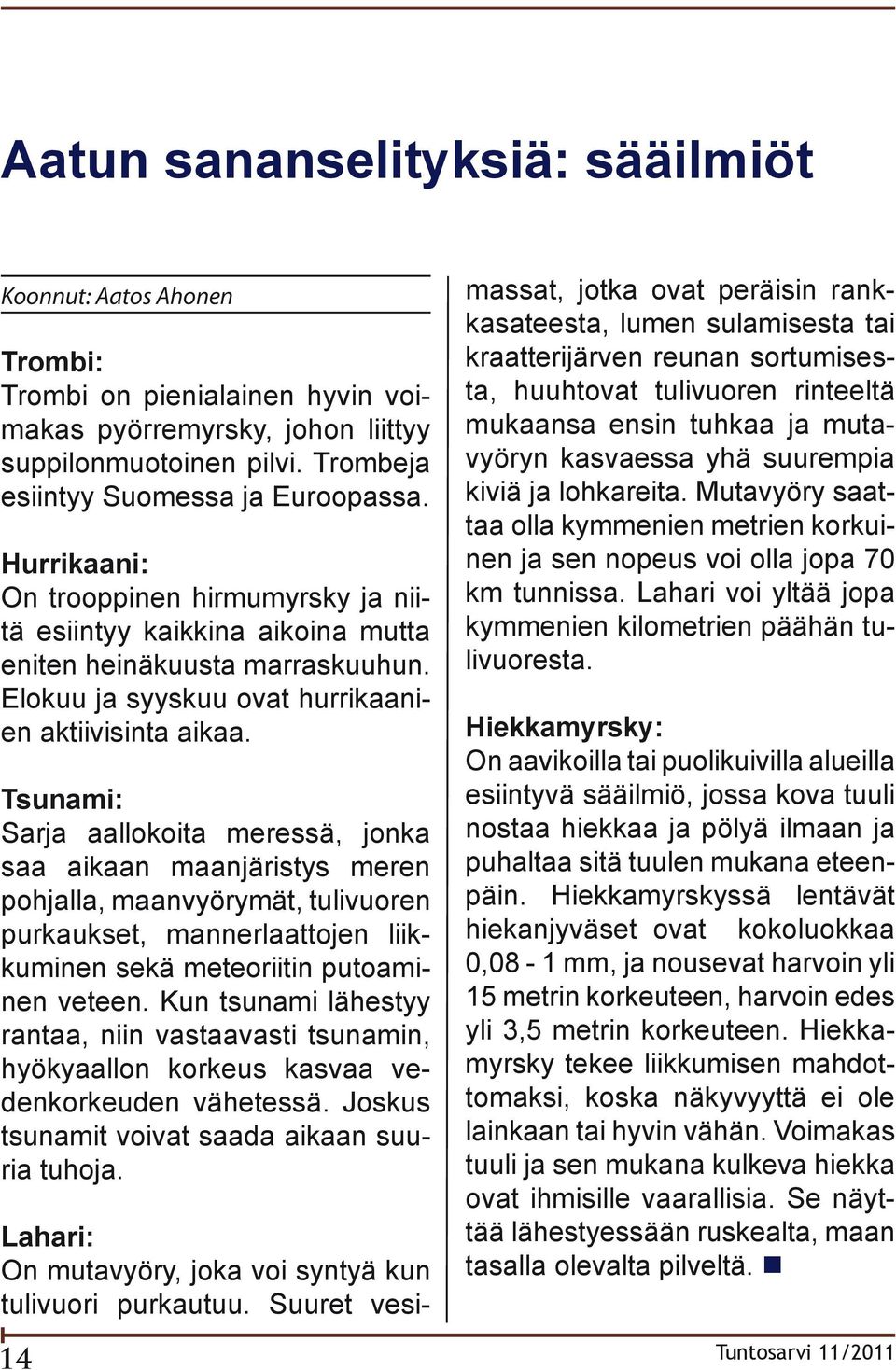 Tsunami: Sarja aallokoita meressä, jonka saa aikaan maanjäristys meren pohjalla, maanvyörymät, tulivuoren purkaukset, mannerlaattojen liikkuminen sekä meteoriitin putoaminen veteen.