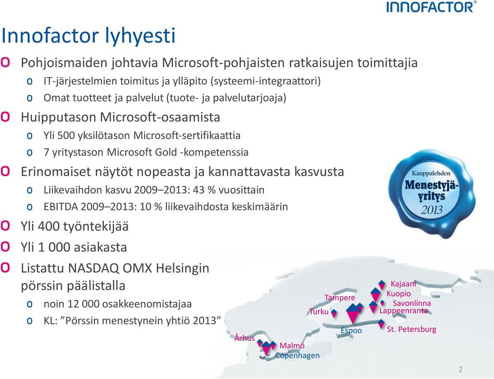 kannattavasta kasvusta Liikevaihdon kasvu 2009 2013: 43 % vuosittain EBITDA 2009 2013: 10 % liikevaihdosta keskimäärin Yli 400 työntekijää Yli 1 000 asiakasta Listattu NASDAQ OMX