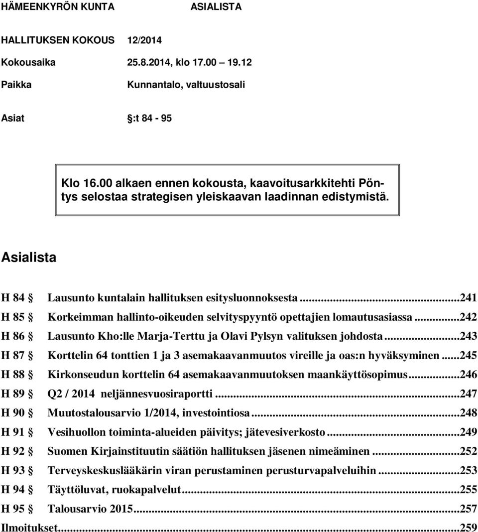 ..241 H 85 Korkeimman hallinto-oikeuden selvityspyyntö opettajien lomautusasiassa...242 H 86 Lausunto Kho:lle Marja-Terttu ja Olavi Pylsyn valituksen johdosta.