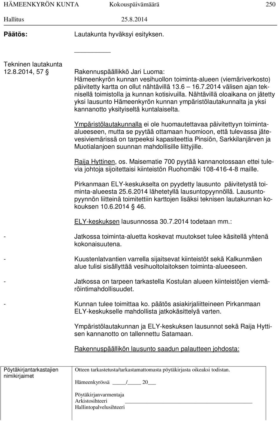 Nähtävillä oloaikana on jätetty yksi lausunto Hämeenkyrön kunnan ympäristölautakunnalta ja yksi kannanotto yksityiseltä kuntalaiselta.