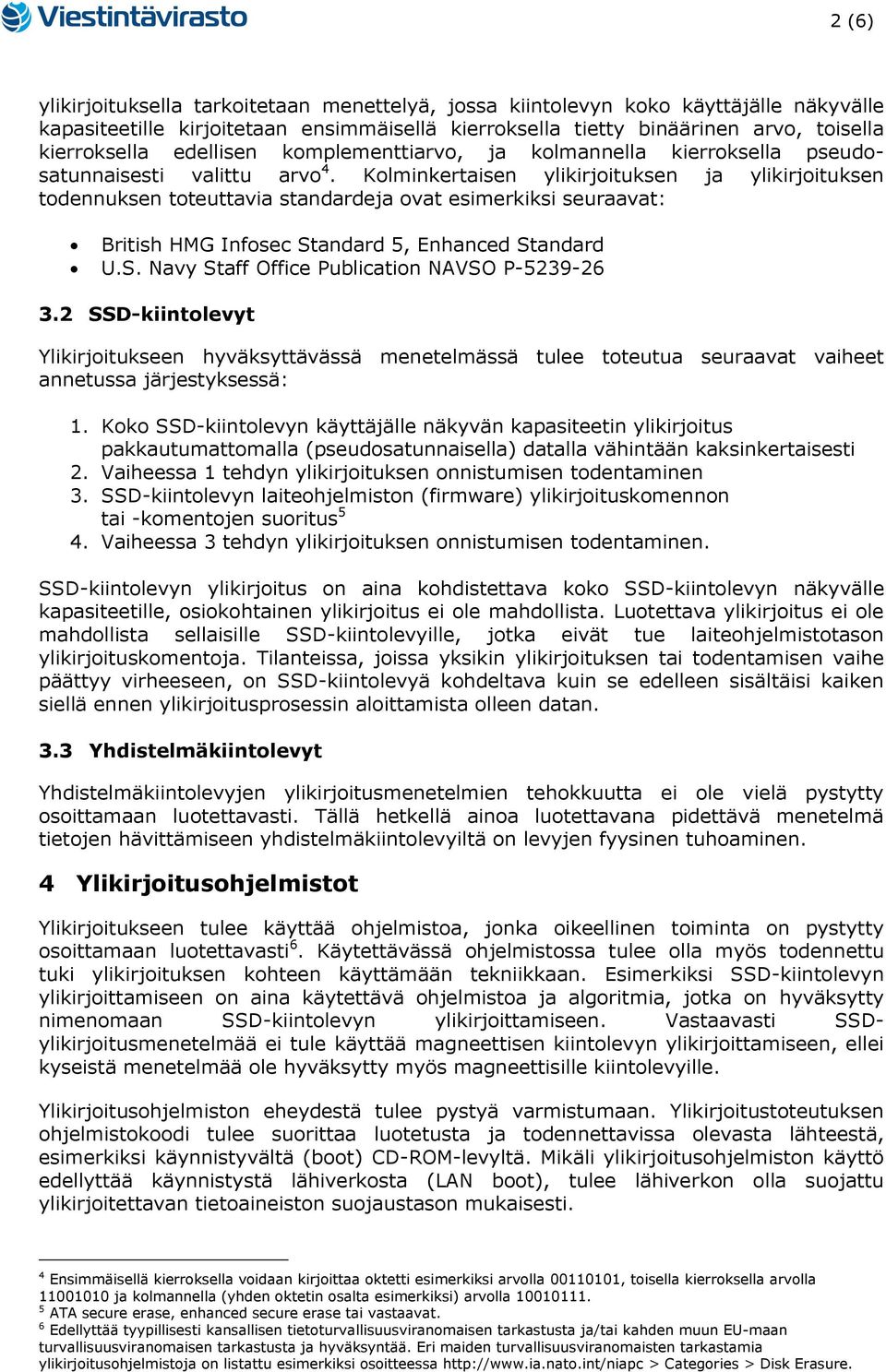 Kolminkertaisen ylikirjoituksen ja ylikirjoituksen todennuksen toteuttavia standardeja ovat esimerkiksi seuraavat: British HMG Infosec Standard 5, Enhanced Standard U.S. Navy Staff Office Publication NAVSO P-5239-26 3.