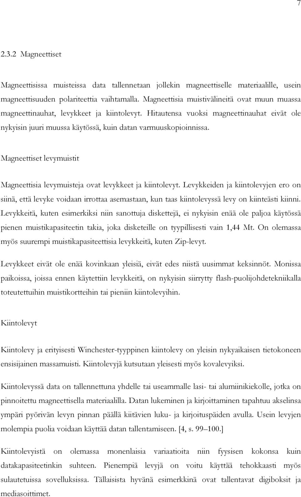 Magneettiset levymuistit Magneettisia levymuisteja ovat levykkeet ja kiintolevyt.