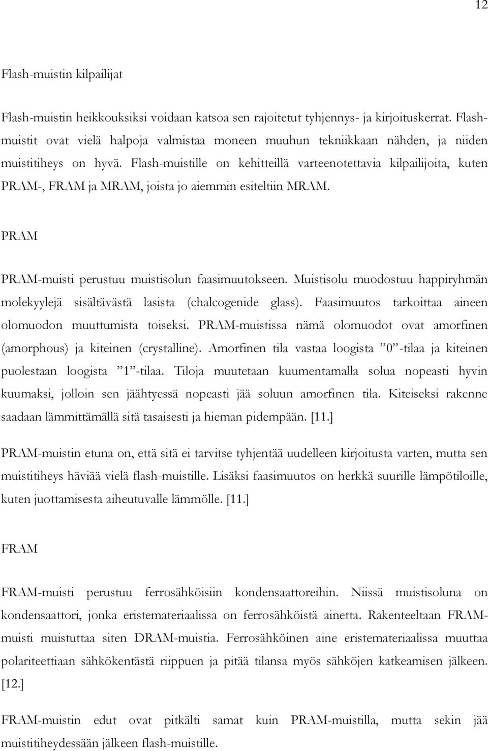 Flash-muistille on kehitteillä varteenotettavia kilpailijoita, kuten PRAM-, FRAM ja MRAM, joista jo aiemmin esiteltiin MRAM. PRAM PRAM-muisti perustuu muistisolun faasimuutokseen.