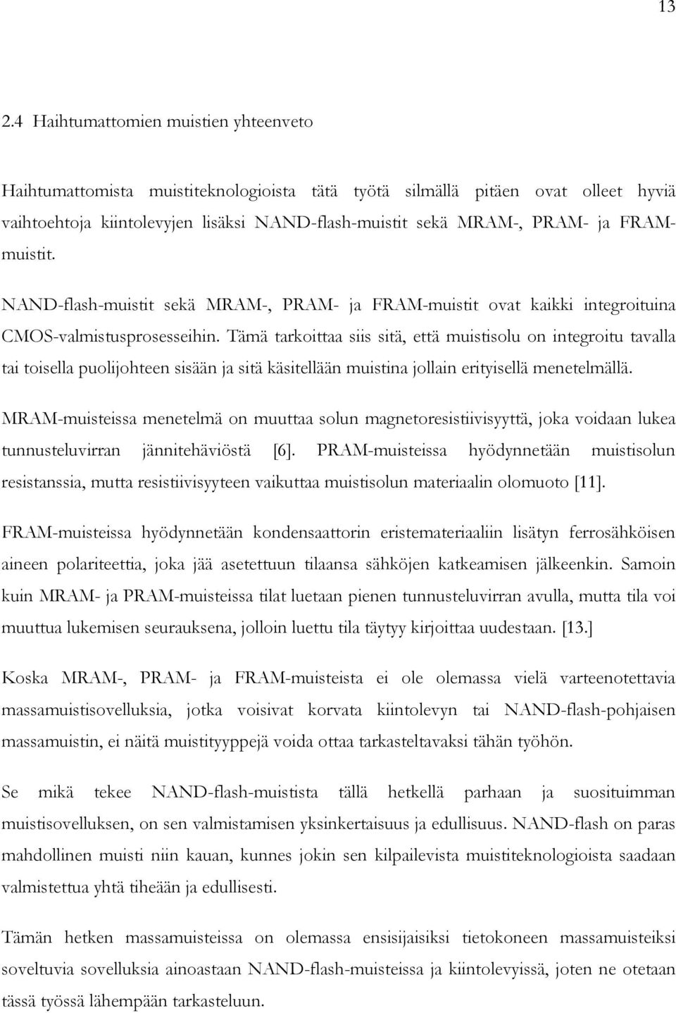 Tämä tarkoittaa siis sitä, että muistisolu on integroitu tavalla tai toisella puolijohteen sisään ja sitä käsitellään muistina jollain erityisellä menetelmällä.