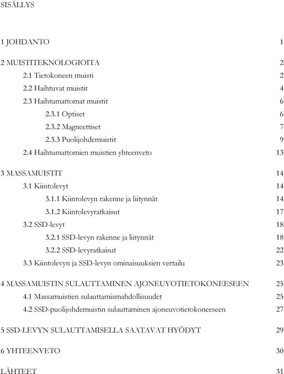 2.2 SSD-levyratkaisut 22 3.3 Kiintolevyn ja SSD-levyn ominaisuuksien vertailu 23 4 MASSAMUISTIN SULAUTTAMINEN AJONEUVOTIETOKONEESEEN 25 4.