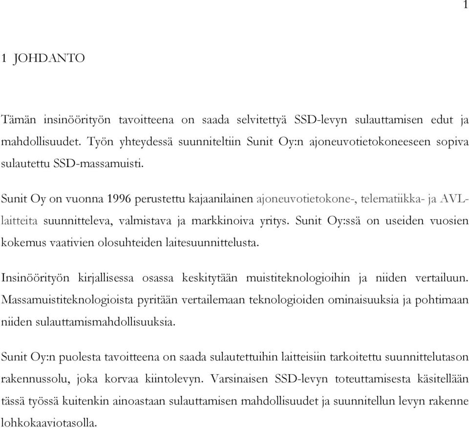 Sunit Oy on vuonna 1996 perustettu kajaanilainen ajoneuvotietokone-, telematiikka- ja AVLlaitteita suunnitteleva, valmistava ja markkinoiva yritys.