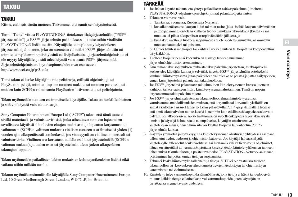 Käyttäjälle on myönnetty käyttöoikeus järjestelmäohjelmistoon, joka on asennettu valmiiksi PS3 -järjestelmään tai toimitettu myöhemmin päivityksinä tai lisäjulkaisuina; järjestelmäohjelmistoa ei ole