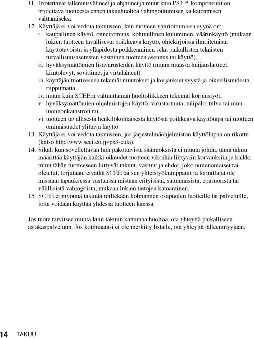 kaupallinen käyttö, onnettomuus, kohtuullinen kuluminen, väärinkäyttö (mukaan lukien tuotteen tavallisesta poikkeava käyttö, ohjekirjoissa ilmoitetuista käyttötavoista ja ylläpidosta poikkeaminen