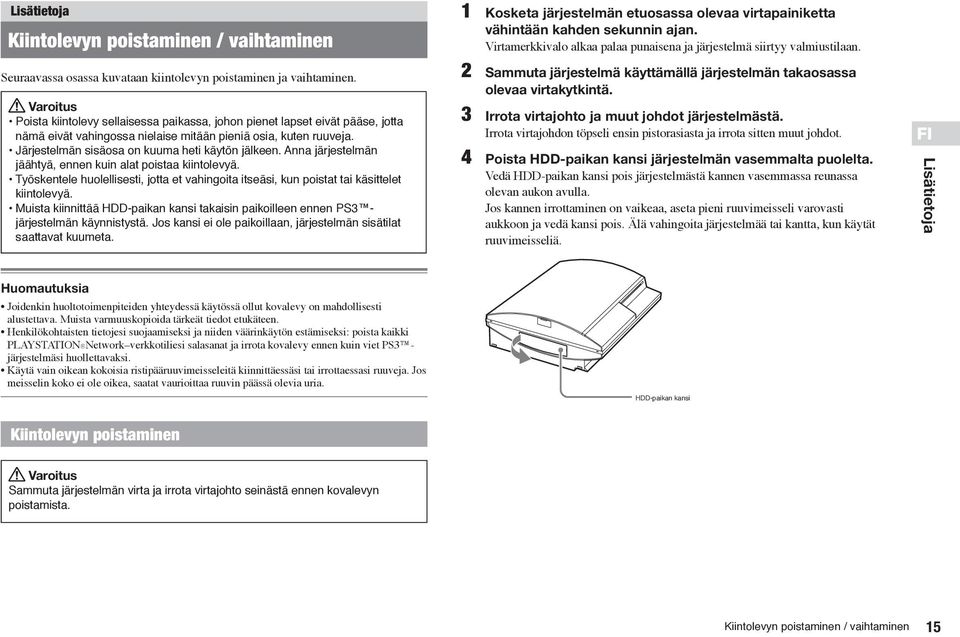 Järjestelmän sisäosa on kuuma heti käytön jälkeen. Anna järjestelmän jäähtyä, ennen kuin alat poistaa kiintolevyä.