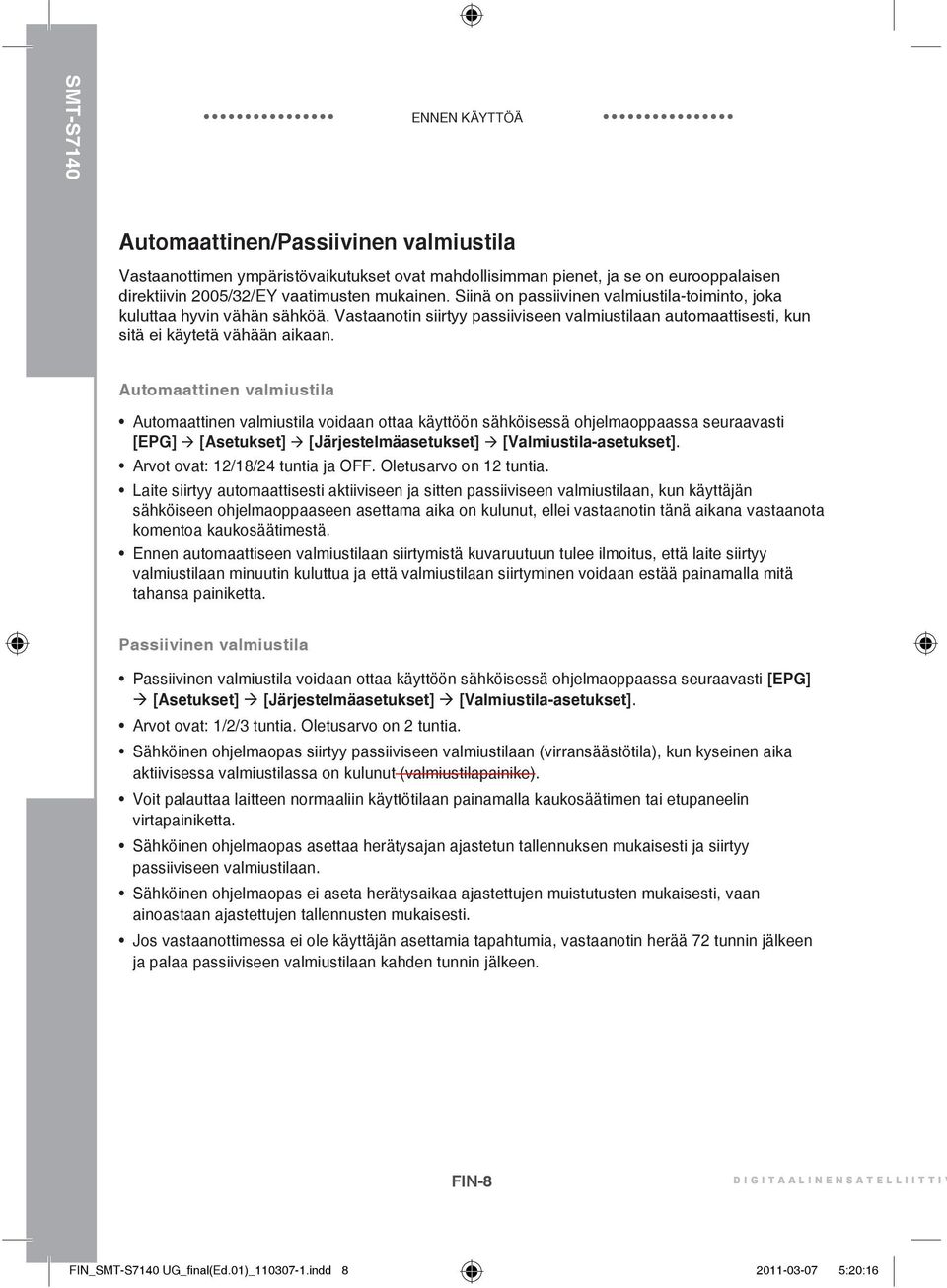 Automaattinen valmiustila Automaattinen valmiustila voidaan ottaa käyttöön sähköisessä ohjelmaoppaassa seuraavasti [EPG] [Asetukset] [Järjestelmäasetukset] [Valmiustila-asetukset].