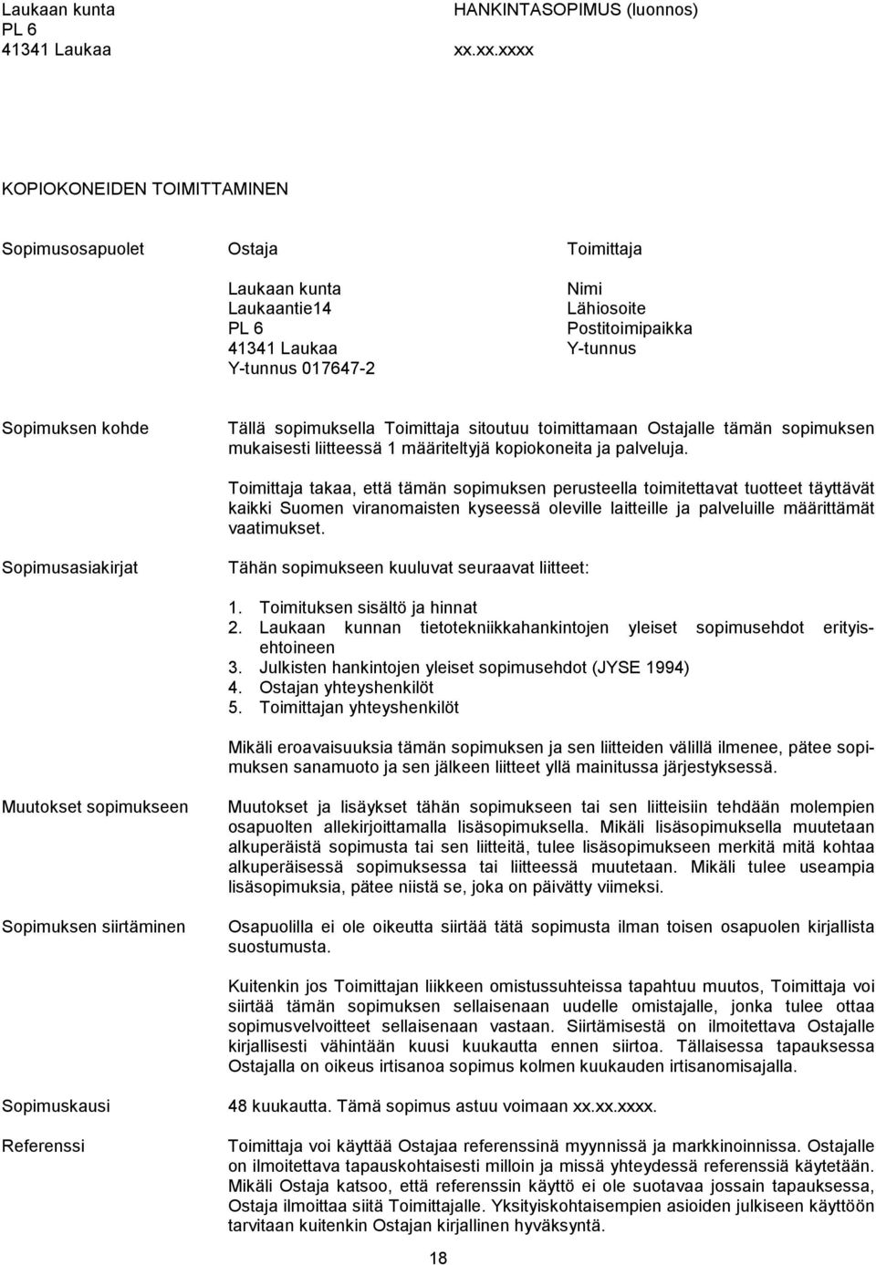 sopimuksella Toimittaja sitoutuu toimittamaan Ostajalle tämän sopimuksen mukaisesti liitteessä 1 määriteltyjä kopiokoneita ja palveluja.