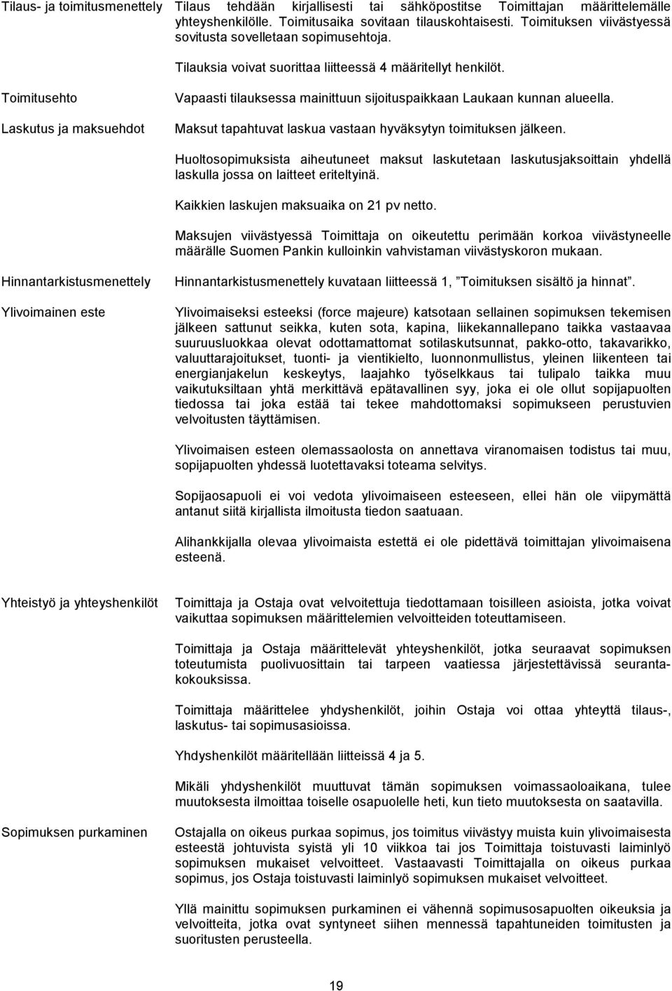 Toimitusehto Laskutus ja maksuehdot Vapaasti tilauksessa mainittuun sijoituspaikkaan Laukaan kunnan alueella. Maksut tapahtuvat laskua vastaan hyväksytyn toimituksen jälkeen.