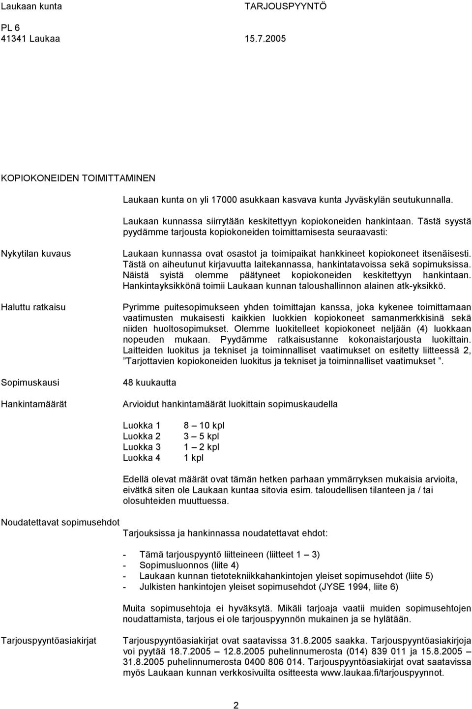 Tästä syystä pyydämme tarjousta kopiokoneiden toimittamisesta seuraavasti: Nykytilan kuvaus Haluttu ratkaisu Sopimuskausi Hankintamäärät Laukaan kunnassa ovat osastot ja toimipaikat hankkineet