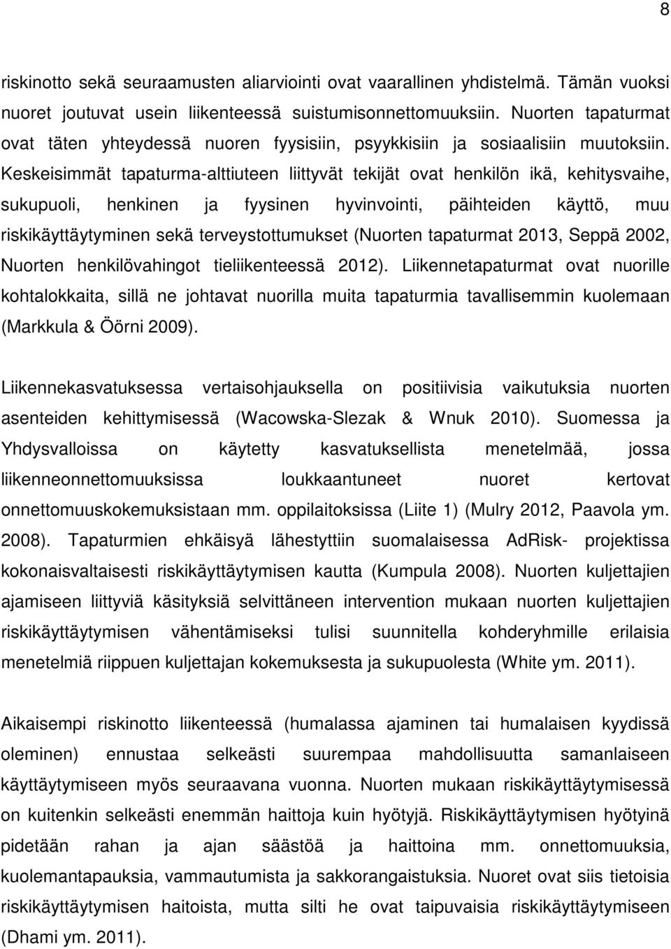 Keskeisimmät tapaturma-alttiuteen liittyvät tekijät ovat henkilön ikä, kehitysvaihe, sukupuoli, henkinen ja fyysinen hyvinvointi, päihteiden käyttö, muu riskikäyttäytyminen sekä terveystottumukset