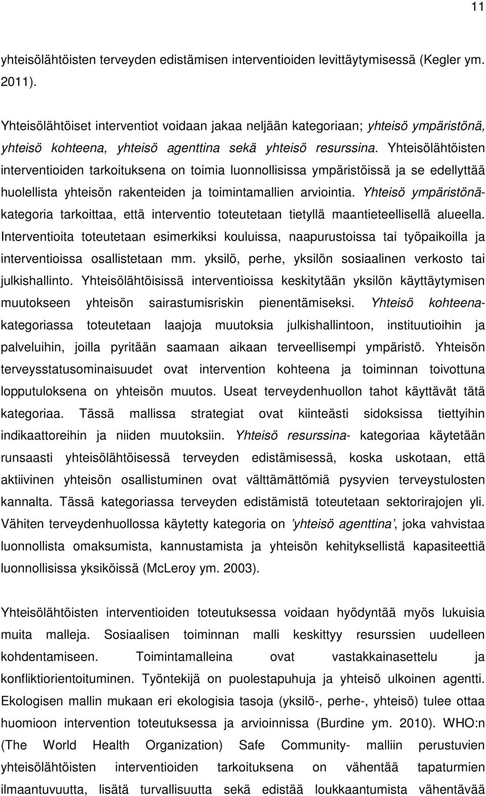 Yhteisölähtöisten interventioiden tarkoituksena on toimia luonnollisissa ympäristöissä ja se edellyttää huolellista yhteisön rakenteiden ja toimintamallien arviointia.