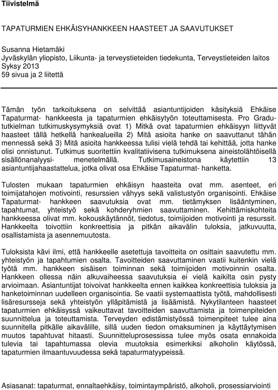 Pro Gradututkielman tutkimuskysymyksiä ovat 1) Mitkä ovat tapaturmien ehkäisyyn liittyvät haasteet tällä hetkellä hankealueilla 2) Mitä asioita hanke on saavuttanut tähän mennessä sekä 3) Mitä