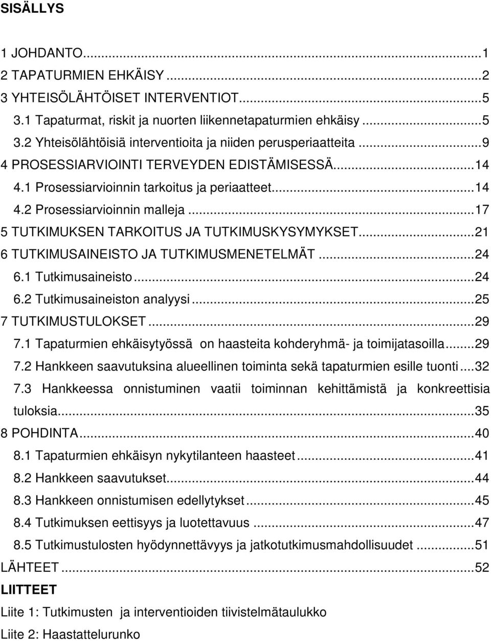 .. 21 6 TUTKIMUSAINEISTO JA TUTKIMUSMENETELMÄT... 24 6.1 Tutkimusaineisto... 24 6.2 Tutkimusaineiston analyysi... 25 7 TUTKIMUSTULOKSET... 29 7.