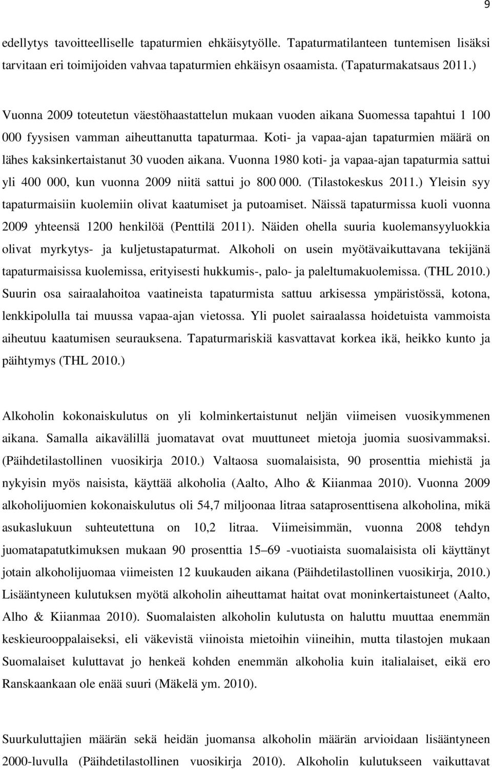 Koti- ja vapaa-ajan tapaturmien määrä on lähes kaksinkertaistanut 30 vuoden aikana. Vuonna 1980 koti- ja vapaa-ajan tapaturmia sattui yli 400 000, kun vuonna 2009 niitä sattui jo 800 000.