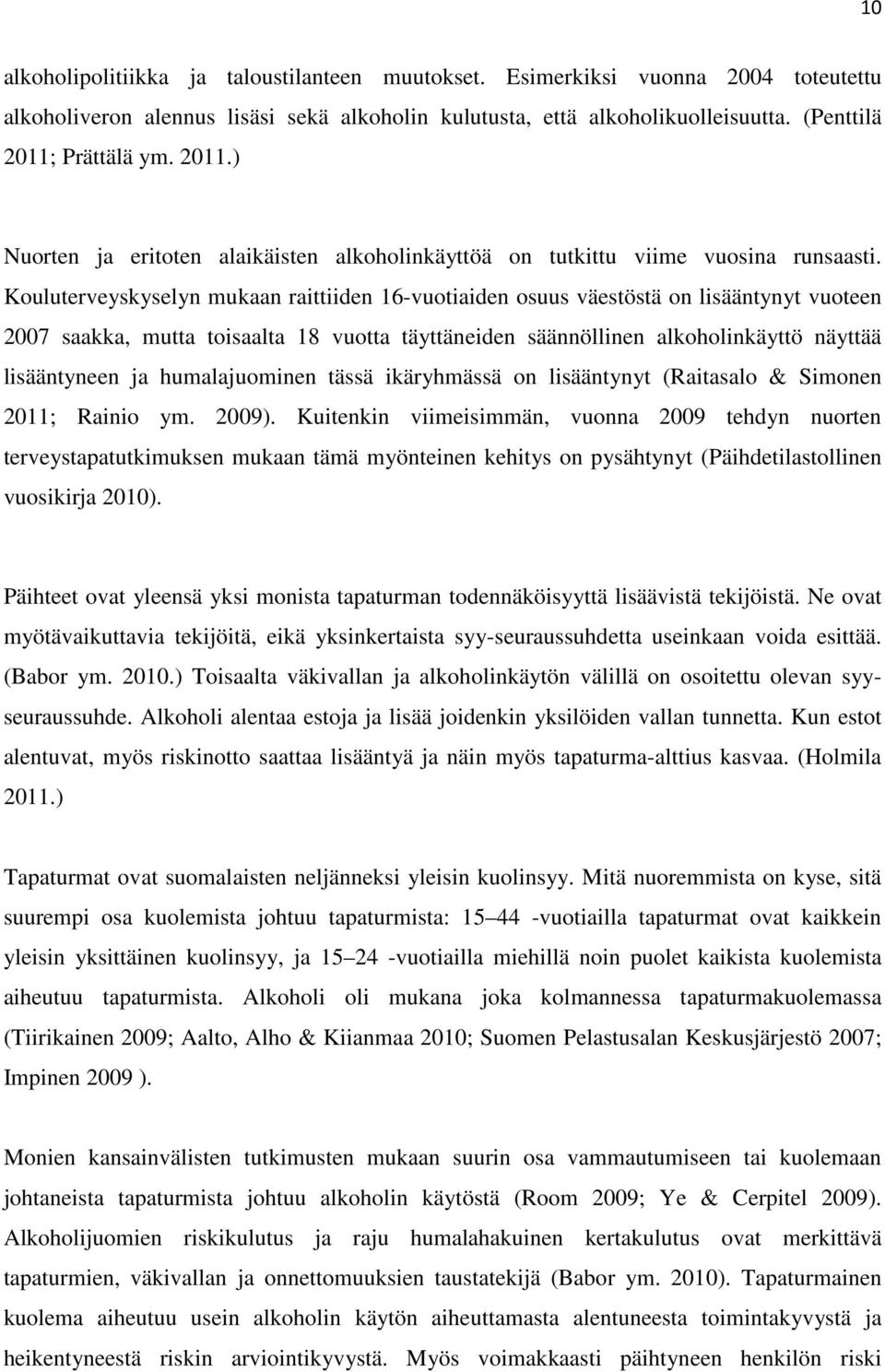 Kouluterveyskyselyn mukaan raittiiden 16-vuotiaiden osuus väestöstä on lisääntynyt vuoteen 2007 saakka, mutta toisaalta 18 vuotta täyttäneiden säännöllinen alkoholinkäyttö näyttää lisääntyneen ja