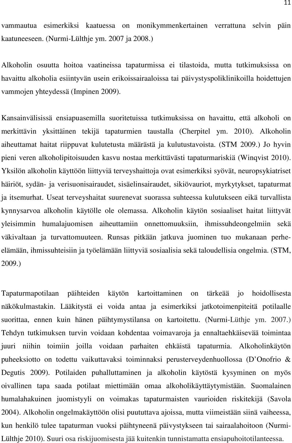 yhteydessä (Impinen 2009). Kansainvälisissä ensiapuasemilla suoritetuissa tutkimuksissa on havaittu, että alkoholi on merkittävin yksittäinen tekijä tapaturmien taustalla (Cherpitel ym. 2010).