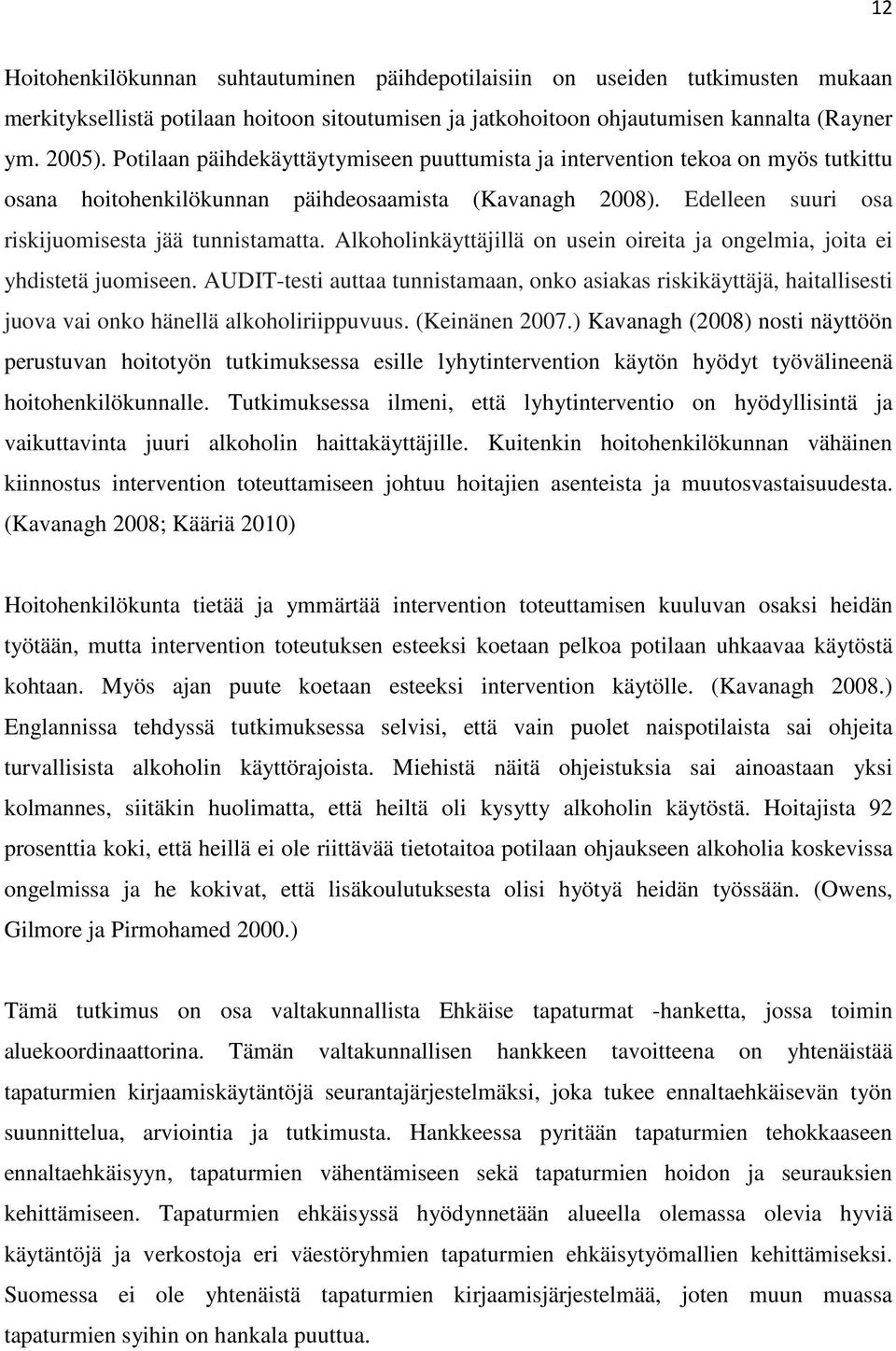 Alkoholinkäyttäjillä on usein oireita ja ongelmia, joita ei yhdistetä juomiseen. AUDIT-testi auttaa tunnistamaan, onko asiakas riskikäyttäjä, haitallisesti juova vai onko hänellä alkoholiriippuvuus.