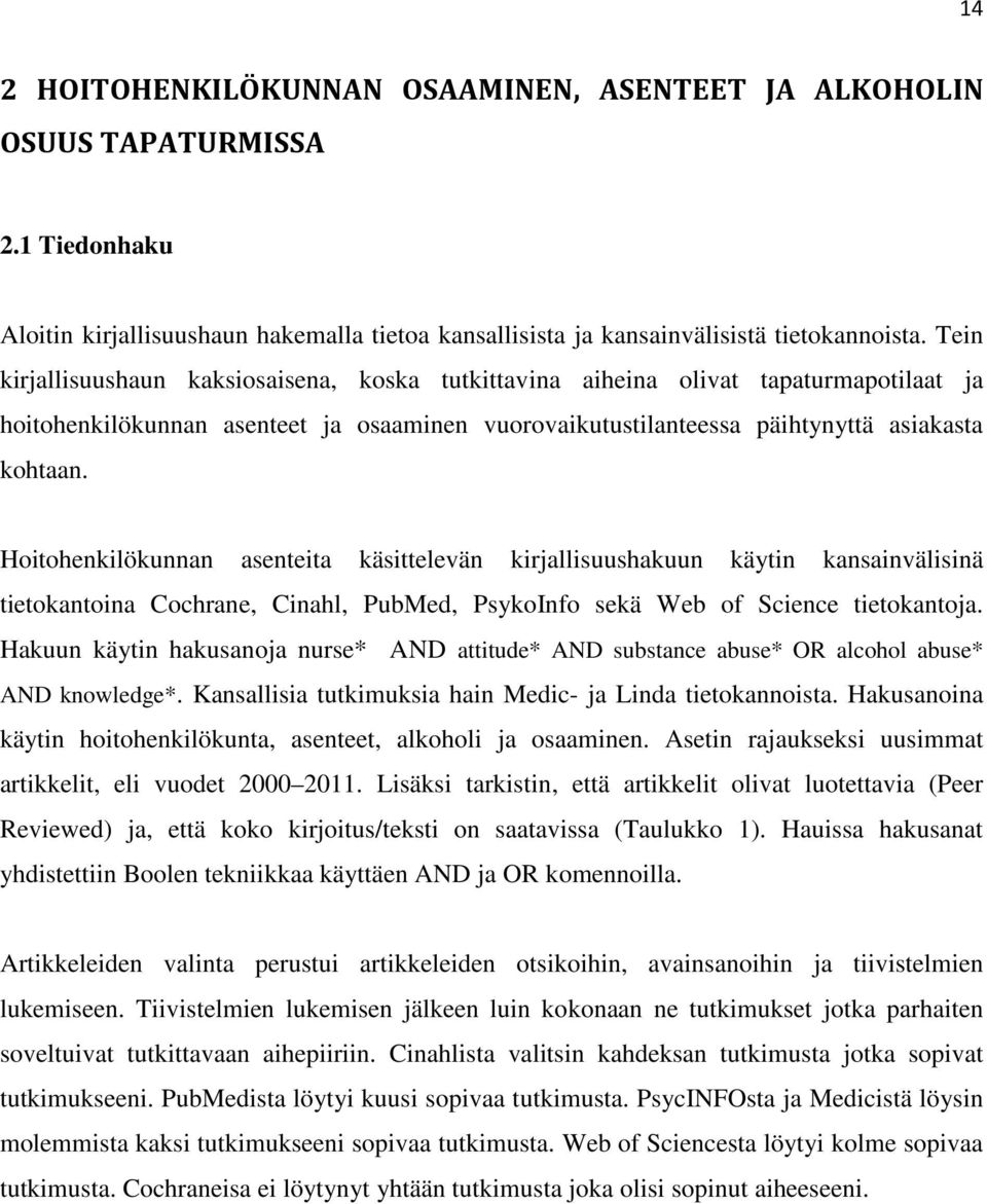 Hoitohenkilökunnan asenteita käsittelevän kirjallisuushakuun käytin kansainvälisinä tietokantoina Cochrane, Cinahl, PubMed, PsykoInfo sekä Web of Science tietokantoja.