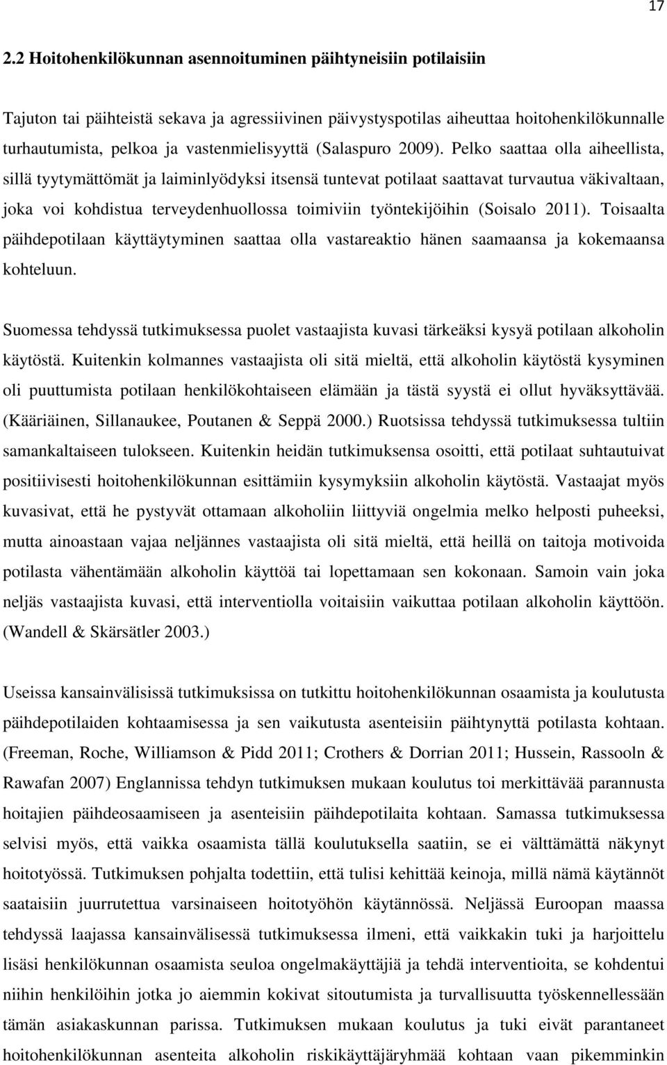 Pelko saattaa olla aiheellista, sillä tyytymättömät ja laiminlyödyksi itsensä tuntevat potilaat saattavat turvautua väkivaltaan, joka voi kohdistua terveydenhuollossa toimiviin työntekijöihin