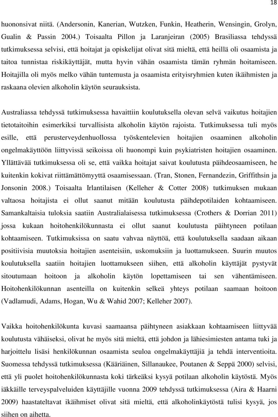 mutta hyvin vähän osaamista tämän ryhmän hoitamiseen. Hoitajilla oli myös melko vähän tuntemusta ja osaamista erityisryhmien kuten ikäihmisten ja raskaana olevien alkoholin käytön seurauksista.