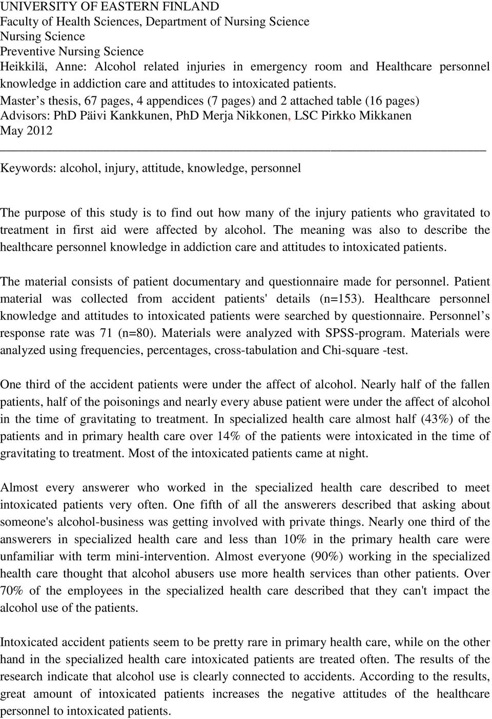 Master s thesis, 67 pages, 4 appendices (7 pages) and 2 attached table (16 pages) Advisors: PhD Päivi Kankkunen, PhD Merja Nikkonen, LSC Pirkko Mikkanen May 2012 Keywords: alcohol, injury, attitude,