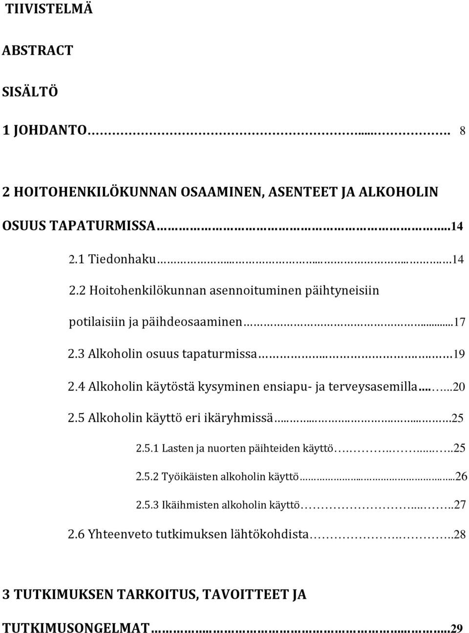 4 Alkoholin käytöstä kysyminen ensiapu- ja terveysasemilla....20 2.5 Alkoholin käyttö eri ikäryhmissä.......... 25 2.5.1 Lasten ja nuorten päihteiden käyttö.