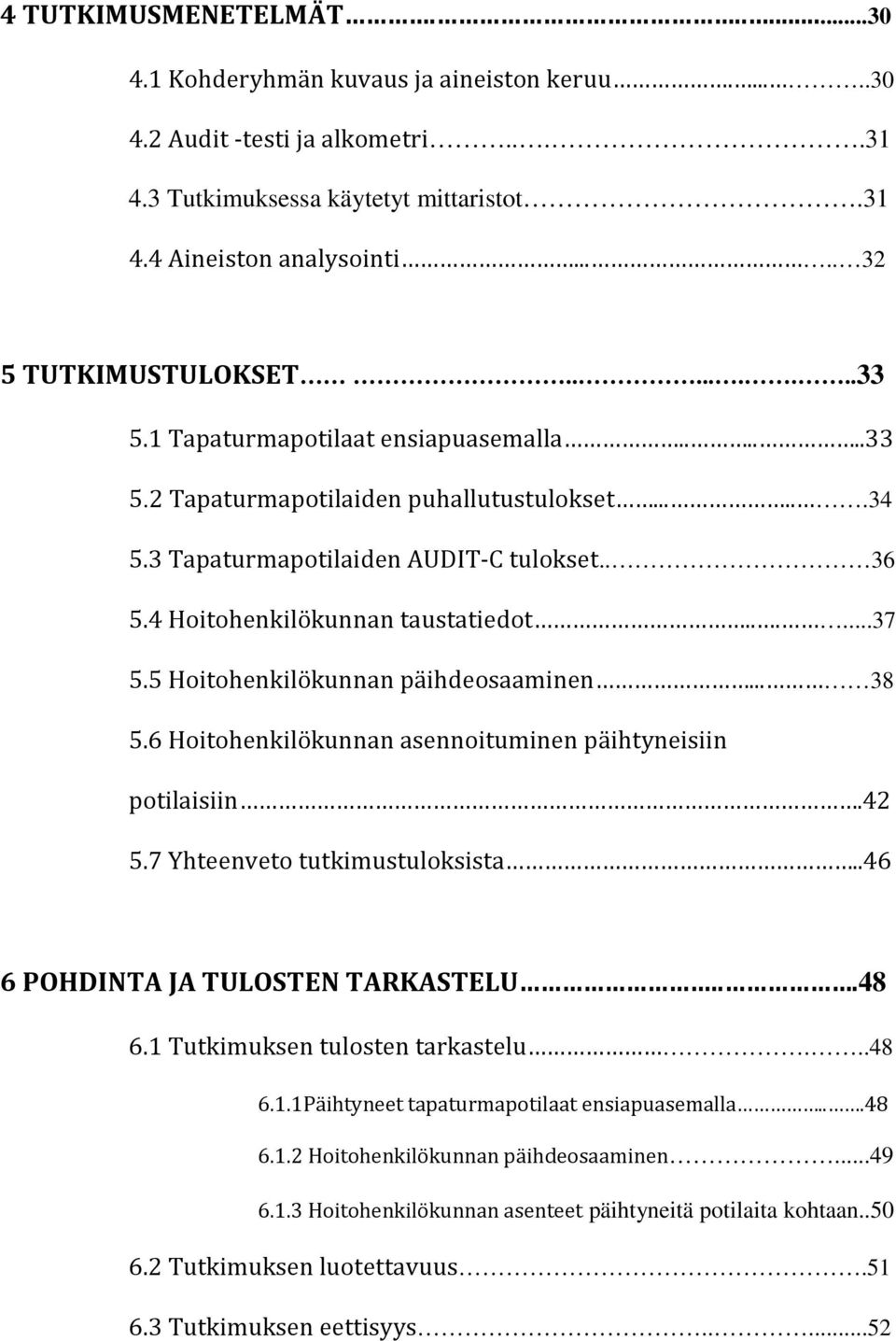 4 Hoitohenkilökunnan taustatiedot......37 5.5 Hoitohenkilökunnan päihdeosaaminen... 38 5.6 Hoitohenkilökunnan asennoituminen päihtyneisiin potilaisiin.42 5.7 Yhteenveto tutkimustuloksista.