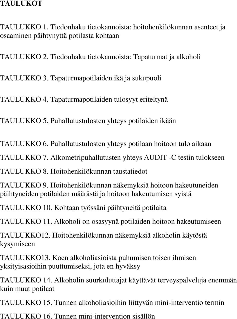 Puhallutustulosten yhteys potilaan hoitoon tulo aikaan TAULUKKO 7. Alkometripuhallutusten yhteys AUDIT -C testin tulokseen TAULUKKO 8. Hoitohenkilökunnan taustatiedot TAULUKKO 9.