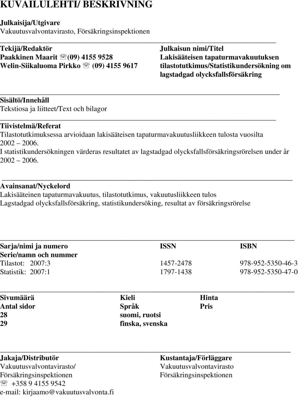 Tilastotutkimuksessa arvioidaan lakisääteisen tapaturmavakuutusliikkeen tulosta vuosilta 2002 2006.