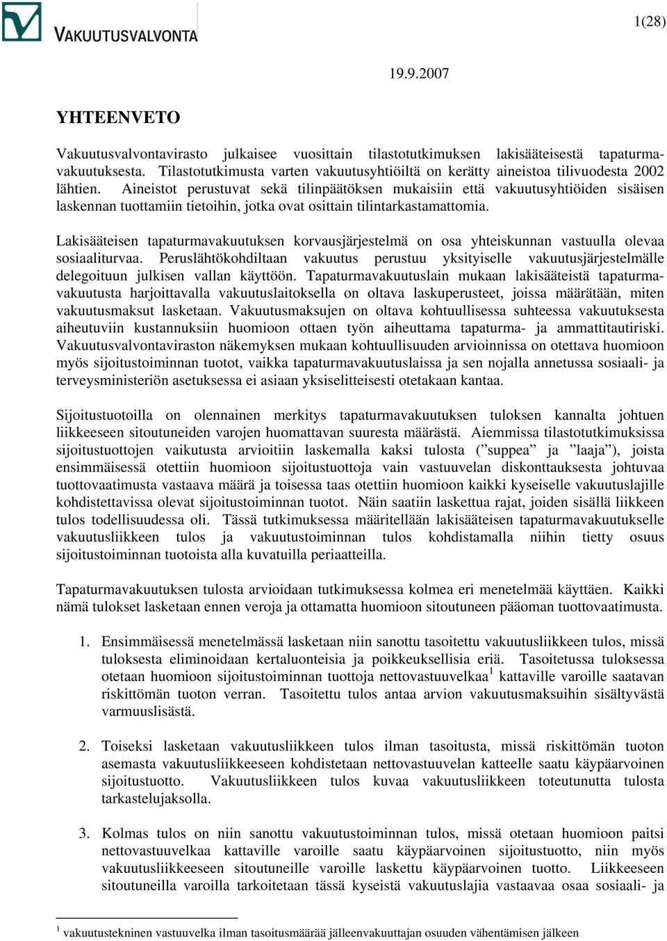 Aineistot perustuvat sekä tilinpäätöksen mukaisiin että vakuutusyhtiöiden sisäisen laskennan tuottamiin tietoihin, jotka ovat osittain tilintarkastamattomia.