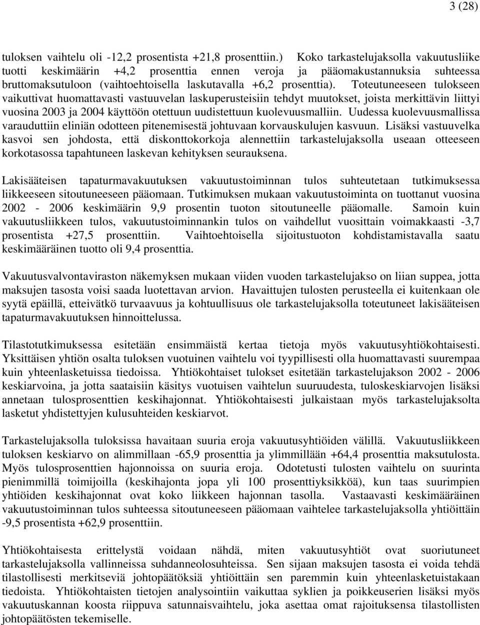 Toteutuneeseen tulokseen vaikuttivat huomattavasti vastuuvelan laskuperusteisiin tehdyt muutokset, joista merkittävin liittyi vuosina 2003 ja 2004 käyttöön otettuun uudistettuun kuolevuusmalliin.