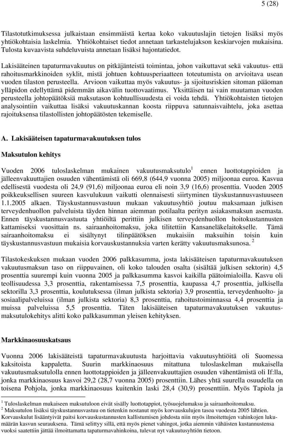 Lakisääteinen tapaturmavakuutus on pitkäjänteistä toimintaa, johon vaikuttavat sekä vakuutus- että rahoitusmarkkinoiden syklit, mistä johtuen kohtuusperiaatteen toteutumista on arvioitava usean